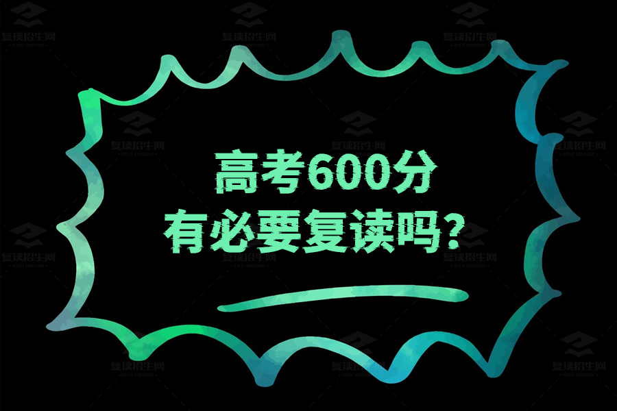 高考600分有必要复读吗?看完这篇你就知道了!