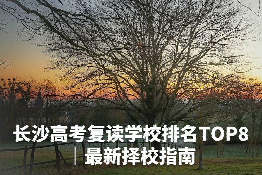 长沙高考复读学校排名TOP8|最新择校指南