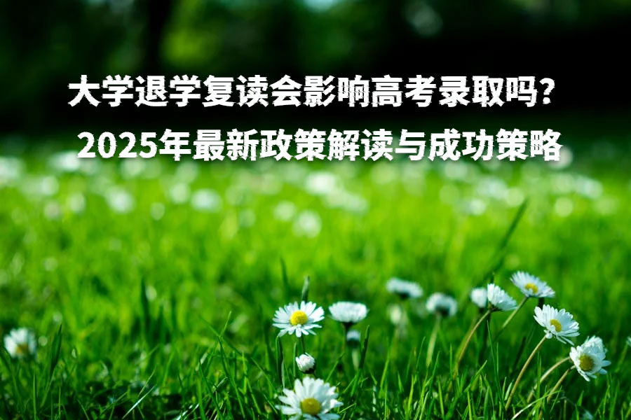 大学退学复读会影响高考录取吗?2025年最新政策解读与成功策略