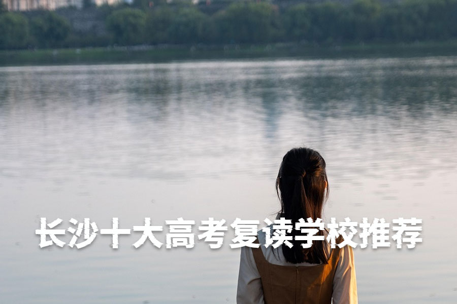 长沙十大高考复读学校推荐 | 湖南优质复读机构盘点