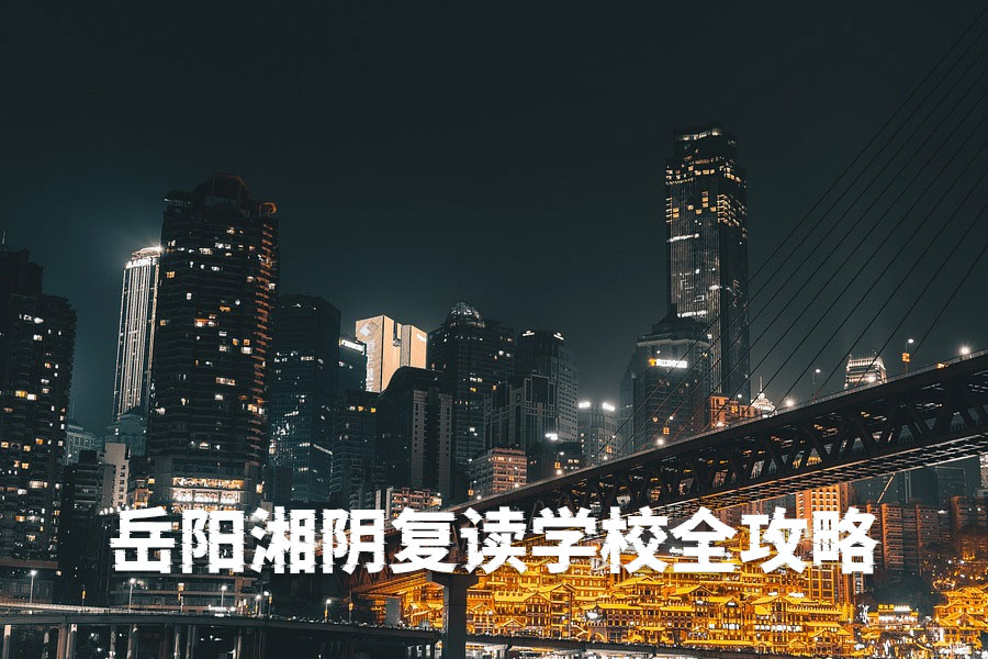 岳阳湘阴复读学校全攻略:2025年最新择校指南