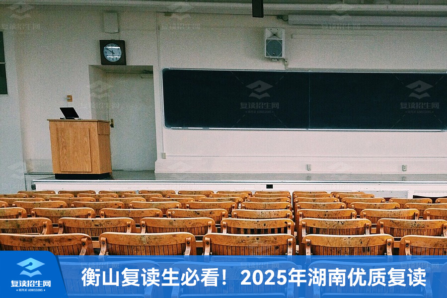 衡山复读生必看!2025年湖南优质复读学校全攻略(含长沙名校)