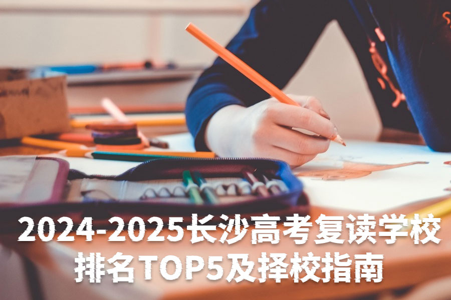 2024-2025长沙高考复读学校排名TOP5及择校指南