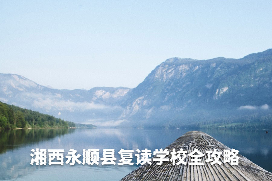 2025年湘西永顺县复读学校全攻略|长沙优质复读资源推荐