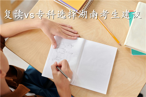 复读vs专科选择湖南考生建议:在理想与现实间寻找最优解