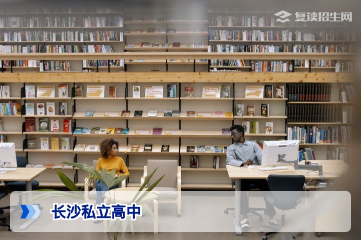 2026长沙私立高中择校指南：哪家私立高中好？复读生与家长必看