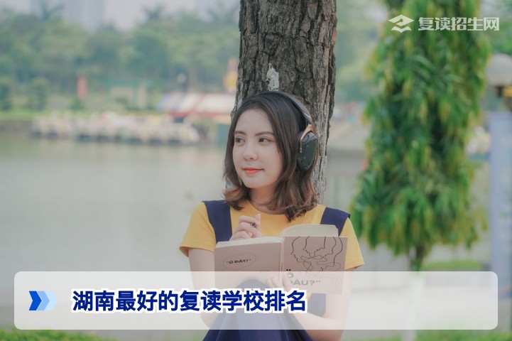 2026年湖南最好的复读学校排名:权威解析与择校指南