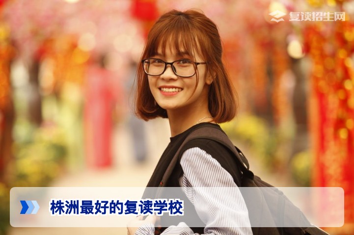 2026年株洲最好的复读学校排名与择校指南（附对比数据）