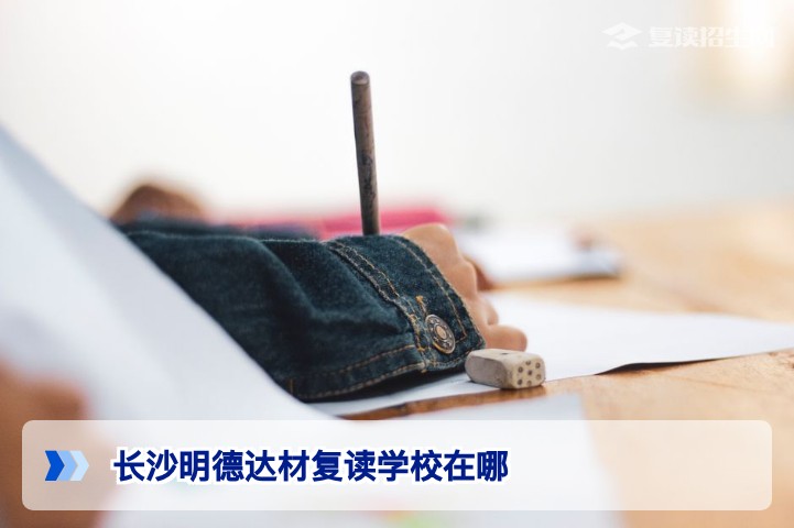 长沙明德达材复读学校地址、办学特色与2026年复读评价