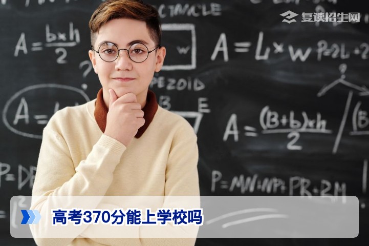 高考370分能上学校吗?2026年复读还是走专科?一文详解