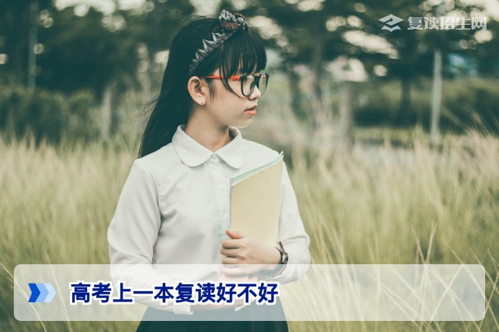 高考上一本复读好不好？2026年复读生必看的理性分析指南
