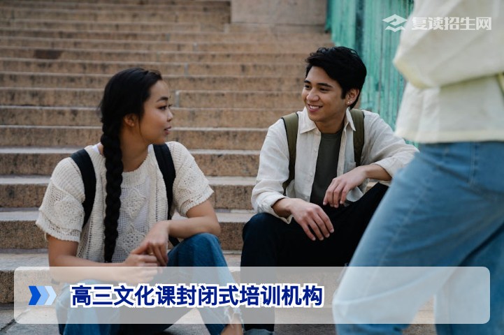 高三文化课封闭式培训机构怎么选？2026年复读提分全攻略