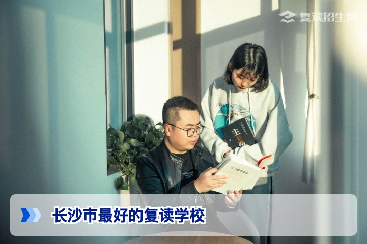 2026年长沙市最好的复读学校推荐与权威择校指南
