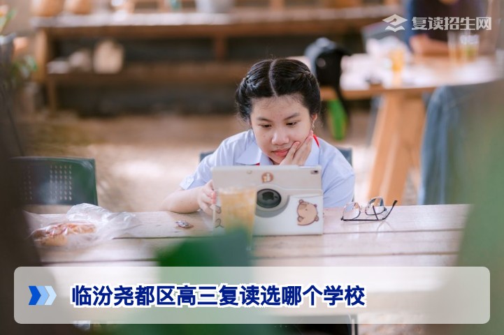 临汾尧都区高三复读选哪个学校?2026年复读择校权威指南与避坑策略
