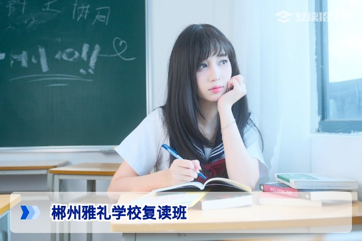郴州雅礼学校复读班怎么样？2026届复读生必看真实评价与提分分析
