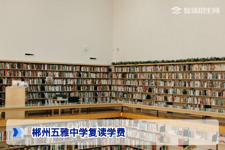 郴州五雅中学复读学费多少钱（2026年最新收费参考及减免政策）
